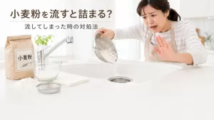 小麦粉を流すと詰まる
